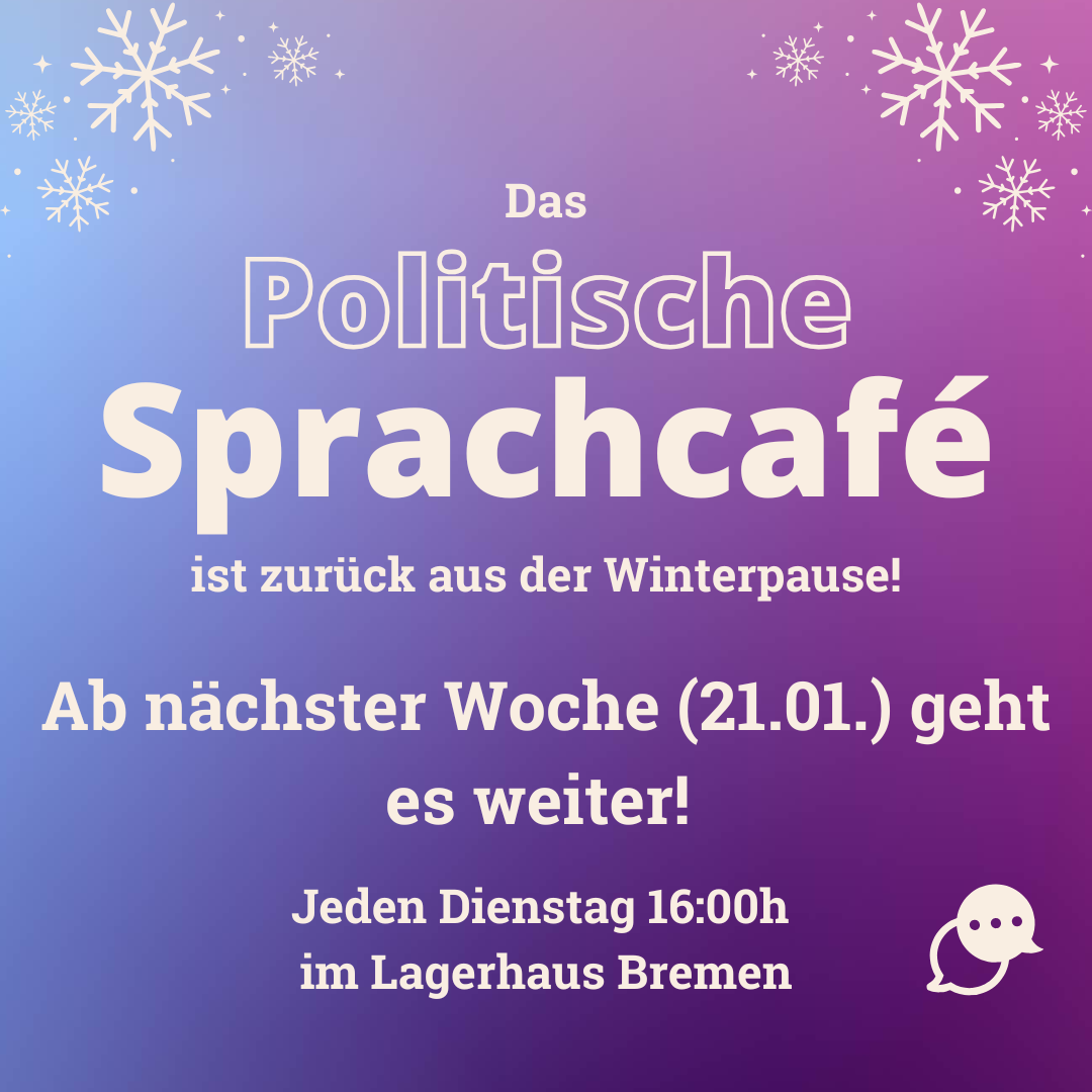 Das Politische Sprachcafé ist zurück aus der Winterpause. Ab nächster Woche (21.01.) geht es weiter! Jeden Dienstag, 16:00h im Lagerhaus Bremen